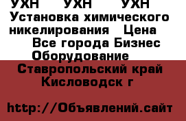 УХН-50, УХН-150, УХН-250 Установка химического никелирования › Цена ­ 111 - Все города Бизнес » Оборудование   . Ставропольский край,Кисловодск г.